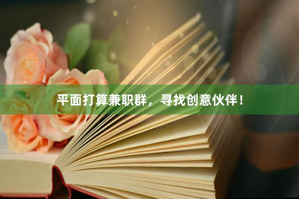 平面打算兼职群，寻找创意伙伴！