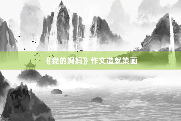 《我的姆妈》作文造就策画